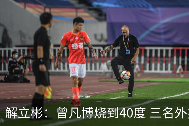 解立彬：曾凡博烧到40度 三名外援需要做调整